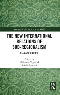 Book Cover for The New International Relations of Sub-Regionalism by Hidetoshi Taga, Seiichi Igarashi