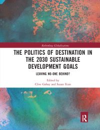 Book Cover for The Politics of Destination in the 2030 Sustainable Development Goals by Clive Gabay, Suzan Ilcan