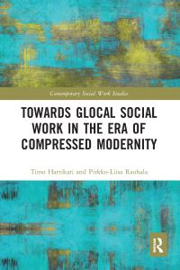 Book Cover for Towards Glocal Social Work in the Era of Compressed Modernity by Timo Harrikari, PirkkoLiisa Rauhala