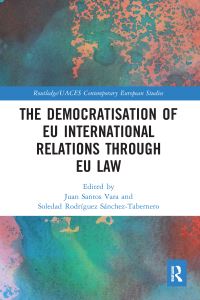 Book Cover for The Democratisation of EU International Relations Through EU Law by Juan Santos Vara, Soledad Rodríguez SánchezTabernero