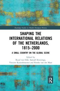 Book Cover for Shaping the International Relations of the Netherlands, 1815-2000 by Ruud van Dijk, Samuël Kruizinga, Vincent Kuitenbrouwer, Rimko van der Maar