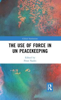 Book Cover for The Use of Force in UN Peacekeeping by Peter Nadin