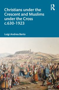 Book Cover for Christians Under the Crescent and Muslims Under the Cross C.630-1923 by Luigi Andrea Berto