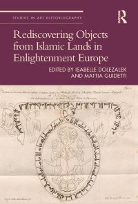 Book Cover for Rediscovering Objects from Islamic Lands in Enlightenment Europe by Isabelle Dolezalek, Mattia Guidetti