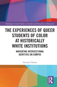 Book Cover for The Experiences of Queer Students of Color at Historically White Institutions by Antonio Alberto Duran