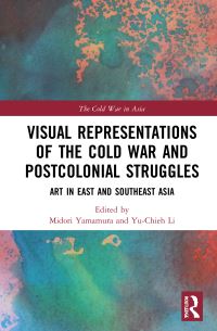 Book Cover for Visual Representations of the Cold War and Postcolonial Struggles by Midori Yamamura, YuChieh Li