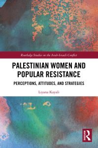 Book Cover for Palestinian Women and Popular Resistance by Liyana Kayali