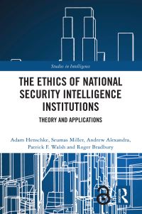 Book Cover for The Ethics of National Security Intelligence Institutions by Adam Henschke, Seumas Miller, Andrew Alexandra, Patrick F Walsh, Roger Bradbury