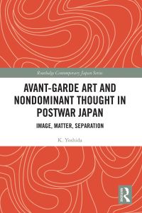 Book Cover for Avant-Garde Art and Non-Dominant Thought in Postwar Japan by K Yoshida
