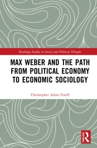 Book Cover for Max Weber and the Path from Political Economy to Economic Sociology by Christopher AdairToteff