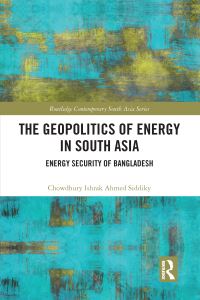 Book Cover for The Geopolitics of Energy in South Asia by Chowdhury Ishrak Ahmed Siddiky