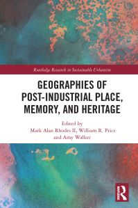 Book Cover for Geographies of Post-Industrial Place, Memory, and Heritage by Mark Alan Rhodes, William R Price, Amy Walker