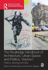 Book Cover for The Routledge Handbook of Architecture, Urban Space and Politics. Volume I Violence, Spectacle and Data by Nikolina Bobic, Farzaneh Haghighi