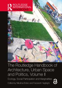 Book Cover for The Routledge Handbook of Architecture, Urban Space and Politics. Volume II Ecology, Social Participation and Marginalities by Nikolina Bobic, Farzaneh Haghighi