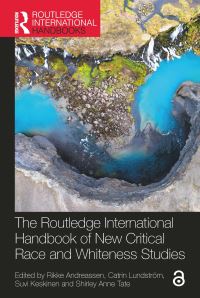 Book Cover for The Routledge International Handbook of New Critical Race and Whiteness Studies by Rikke Andreassen, Catrin Lundström, Suvi Keskinen, Shirley Anne Tate
