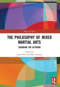 Book Cover for The Philosophy of Mixed Martial Arts by Jason Holt, Marc Ramsay