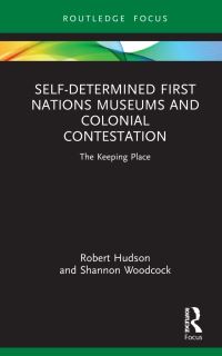 Book Cover for Self-Determined First Nations Museums and Colonial Contestation by Robert Hudson, Shannon Woodcock