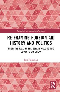 Book Cover for Re-Framing Foreign Aid History and Politics by Igor Pellicciari