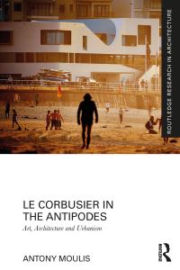 Book Cover for Le Corbusier in the Antipodes by Antony Moulis