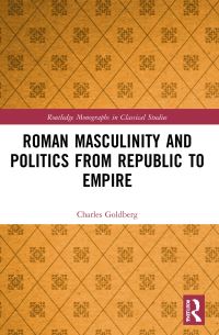Book Cover for Roman Masculinity and Politics from Republic to Empire by Charles Goldberg