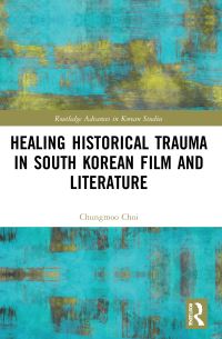 Book Cover for Healing Historical Trauma in South Korean Film and Literature by Chungmoo Choi