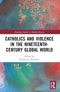 Book Cover for Catholics and Violence in the Nineteenth-Century Global World by Eveline Bouwers