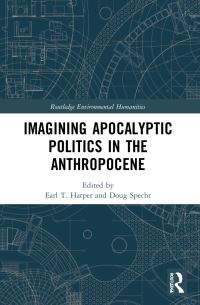 Book Cover for Imagining Apocalyptic Politics in the Anthropocene by Earl T Harper, Doug Specht