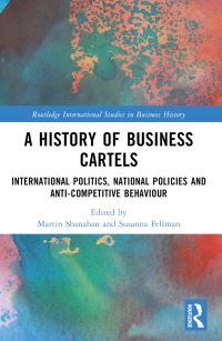 Book Cover for A History of Business Cartels by Martin Shanahan, Susanna Fellman