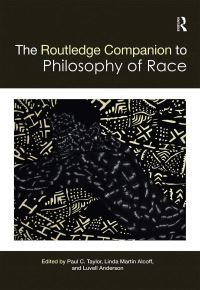 Book Cover for The Routledge Companion to the Philosophy of Race by Paul C Taylor, Linda Martín Alcoff, Luvell Anderson