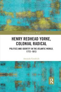 Book Cover for Henry Redhead Yorke, Colonial Radical by Amanda Goodrich