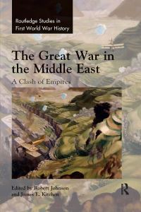 Book Cover for The Great War in the Middle East by Robert Johnson, James E Kitchen