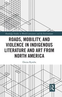 Book Cover for Roads, Mobility, and Violence in Indigenous Literature and Art from North America by Deena Rymhs