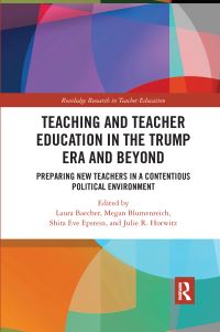 Book Cover for Teacher Education in the Trump Era and Beyond by Laura Hope Baecher, Megan Blumenreich, Shira Eve Epstein, Julie R Horwitz