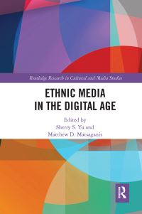 Book Cover for Ethnic Media in the Digital Age by Sherry S Yu, Matthew D Matsaganis