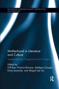 Book Cover for Motherhood in Literature and Culture by Gill Rye, Victoria Browne, Adalgisa Giorgio, Emily Jeremiah, Abigail Lee Six