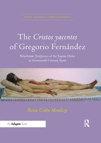Book Cover for The Cristos Yacentes of Gregorio Fernández by Ilenia Colón Mendoza