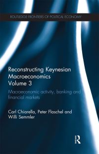 Book Cover for Reconstructing Keynesian Macroeconomics. Volume 3 Macroeconomic Activity, Banking and Financial Markets by Carl Chiarella, Peter Flaschel, Willi Semmler