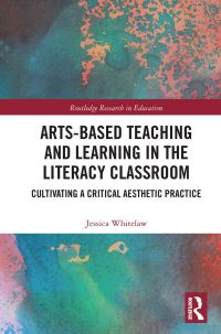 Book Cover for Arts-Based Teaching and Learning in the Literacy Classroom by Jessica Whitelaw