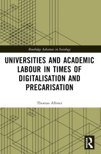 Book Cover for Universities and Academic Labour in Times of Digitalisation and Precarisation by Thomas Allmer