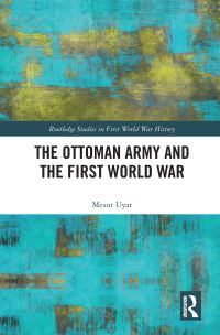 Book Cover for The Ottoman Army and the First World War by Mesut Uyar