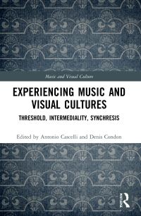 Book Cover for Experiencing Music and Visual Cultures by Antonio Cascelli, Denis Condon