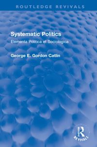 Book Cover for Systematic Politics by George Edward Gordon Catlin