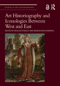 Book Cover for Art Historiography and Iconologies Between West and East by Wojciech Balus, Magdalena KuniÔnska