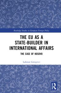 Book Cover for The EU as a State-Builder in International Affairs by Labinot Greiçevci