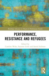 Book Cover for Performance, Resistance and Refugees by Suzanne Little, Samid Suliman, Caroline Wake