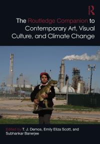Book Cover for The Routledge Companion to Contemporary Art, Visual Culture, and Climate Change by T J Demos, Emily Eliza Scott, Subhankar Banerjee