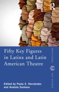 Book Cover for Fifty Key Figures in Latinx and Latin American Theatre by Paola S Hernández, Analola Santana