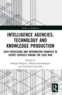 Book Cover for Intelligence Agencies, Technology and Knowledge Production by Rüdiger Bergien, Debora Gerstenberger, Constantin Goschler