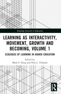 Book Cover for Learning as Interactivity, Movement, Growth and Becoming. Volume 1 Ecologies of Learning in Higher Education by Mark E King, Paul J Thibault