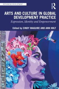 Book Cover for Arts and Culture in Global Development Practice by Cindy Maguire, Ann Holt
